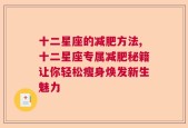 十二星座的减肥方法,十二星座专属减肥秘籍让你轻松瘦身焕发新生魅力