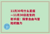 11月30号什么星座—11月30日出生的射手座：探索自由与冒险的魅力