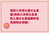 阴历八月初七是什么星座(阴历八月初七出生的人是什么星座解析及性格特点详解)