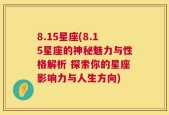 8.15星座(8.15星座的神秘魅力与性格解析 探索你的星座影响力与人生方向)