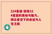 224星座-探索224星座的奥秘与魅力，揭示星空下的命运与人生之路
