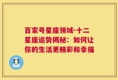 百家号星座领域-十二星座运势揭秘：如何让你的生活更精彩和幸福