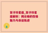 贺子珍星座_贺子珍星座解析：揭示她的性格魅力与命运轨迹