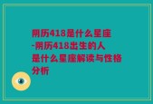 阴历418是什么星座-阴历418出生的人是什么星座解读与性格分析