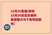 12月16星座(探索12月16日出生者的星座魅力与个性特征解析)