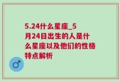 5.24什么星座_5月24日出生的人是什么星座以及他们的性格特点解析