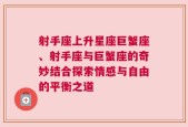 射手座上升星座巨蟹座、射手座与巨蟹座的奇妙结合探索情感与自由的平衡之道