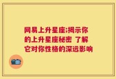 网易上升星座;揭示你的上升星座秘密 了解它对你性格的深远影响