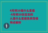 4月初10是什么星座-4月初10日出生的人是什么星座及其性格特点解析