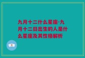 九月十二什么星座-九月十二日出生的人是什么星座及其性格解析