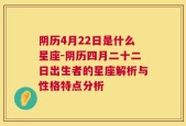 阴历4月22日是什么星座-阴历四月二十二日出生者的星座解析与性格特点分析