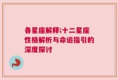 各星座解释;十二星座性格解析与命运指引的深度探讨