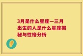 3月是什么星座—三月出生的人是什么星座揭秘与性格分析