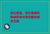 济公星座、济公星座的神秘传说与现代解读探寻之旅