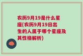 农历9月19是什么星座(农历9月19日出生的人属于哪个星座及其性格解析)