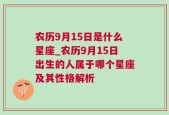 农历9月15日是什么星座_农历9月15日出生的人属于哪个星座及其性格解析