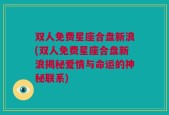 双人免费星座合盘新浪(双人免费星座合盘新浪揭秘爱情与命运的神秘联系)