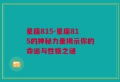 星座815-星座815的神秘力量揭示你的命运与性格之谜