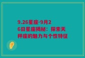 9.26星座-9月26日星座揭秘：探索天秤座的魅力与个性特征