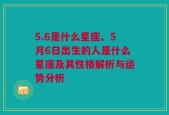 5.6是什么星座、5月6日出生的人是什么星座及其性格解析与运势分析