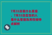 7月31日是什么星座、7月31日出生的人是什么星座及其性格特点解析