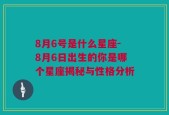 8月6号是什么星座-8月6日出生的你是哪个星座揭秘与性格分析