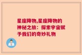 星座降物,星座降物的神秘之旅：探索宇宙赋予我们的奇妙礼物