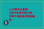 1.24是什么星座-1月24日出生的人属于哪个星座及其性格解析