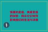 慎重的星座、慎重星座的秘密：揭示它们如何影响我们的生活与决策