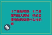 十二星座吻技、十二星座吻技大揭秘：你的星座吻技风格是什么样的呢