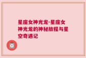 星座女神光龙-星座女神光龙的神秘旅程与星空奇遇记