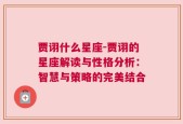 贾诩什么星座-贾诩的星座解读与性格分析：智慧与策略的完美结合