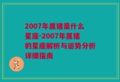 2007年属猪是什么星座-2007年属猪的星座解析与运势分析详细指南