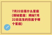 7月22日是什么星座(探秘星座：揭秘7月22日出生的你属于哪个星座)