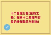 十二星座行星(星辰之舞：探索十二星座与行星的神秘联系与影响)