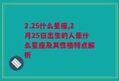 2.25什么星座,2月25日出生的人是什么星座及其性格特点解析