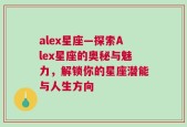 alex星座—探索Alex星座的奥秘与魅力，解锁你的星座潜能与人生方向