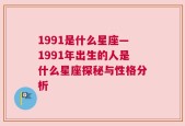 1991是什么星座—1991年出生的人是什么星座探秘与性格分析