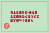 黄金星座吊坠-璀璨黄金星座吊坠点亮你的星辰梦想与个性魅力