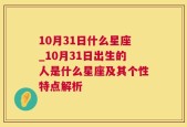 10月31日什么星座_10月31日出生的人是什么星座及其个性特点解析