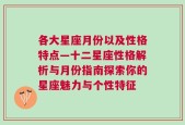 各大星座月份以及性格特点—十二星座性格解析与月份指南探索你的星座魅力与个性特征
