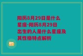 阳历8月29日是什么星座-阳历8月29日出生的人是什么星座及其性格特点解析