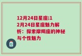 12月24日星座;12月24日星座魅力解析：探索摩羯座的神秘与个性魅力