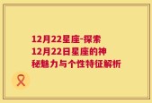 12月22星座-探索12月22日星座的神秘魅力与个性特征解析