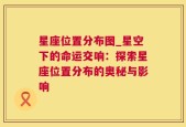 星座位置分布图_星空下的命运交响：探索星座位置分布的奥秘与影响