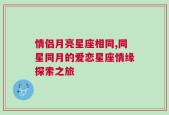 情侣月亮星座相同,同星同月的爱恋星座情缘探索之旅