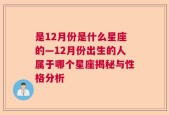 是12月份是什么星座的—12月份出生的人属于哪个星座揭秘与性格分析