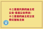 十二星座代表的迪士尼公主-星座公主传说：十二星座的迪士尼公主奇幻冒险之旅