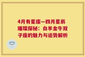 4月有星座—四月星辰璀璨探秘：白羊金牛双子座的魅力与运势解析