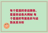 每个星座的幸运颜色、星座幸运色大揭秘 每个星座的专属色彩与运势关系分析